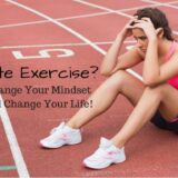 Hate Exercise- Change Your Mindset and Change Your Life