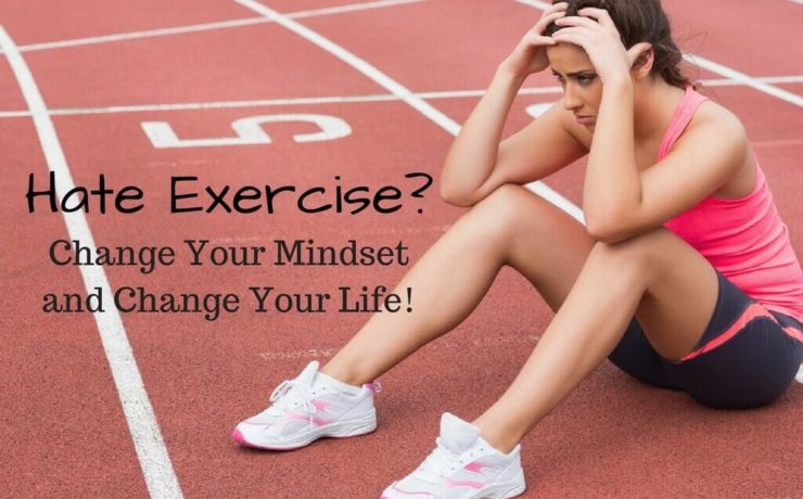 Hate Exercise- Change Your Mindset and Change Your Life
