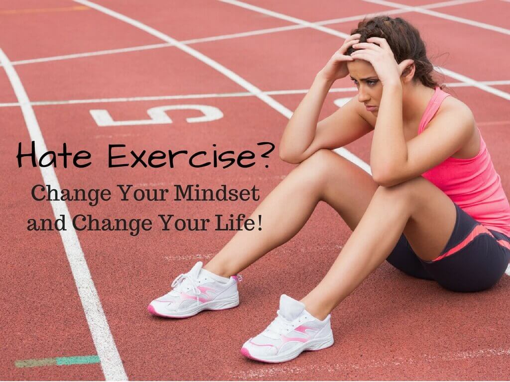 Hate Exercise- Change Your Mindset and Change Your Life